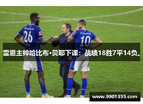 雷恩主帅哈比布·贝耶下课：战绩18胜7平14负。